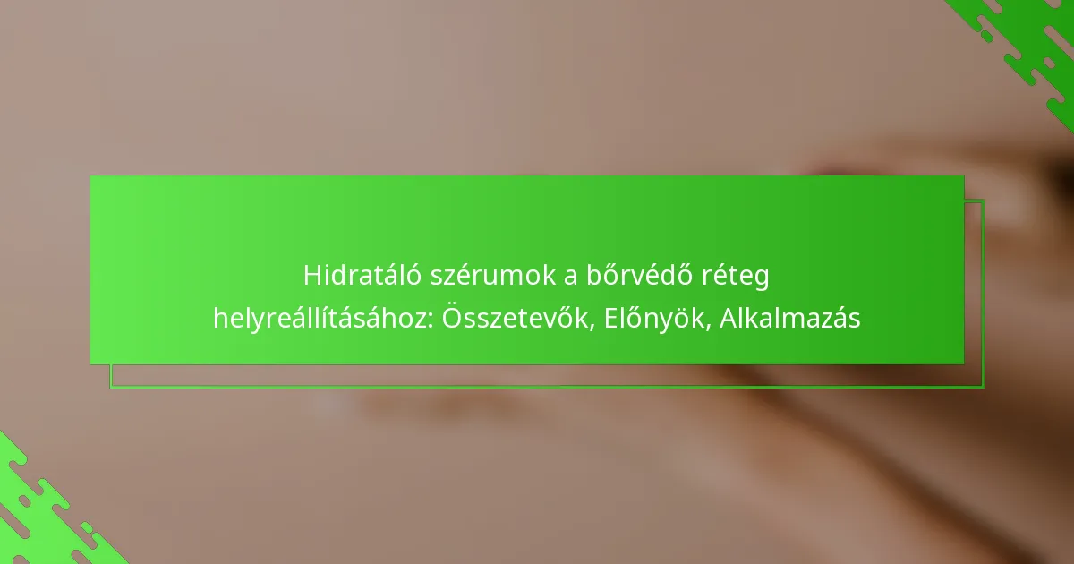 Hidratáló szérumok a bőrvédő réteg helyreállításához: Összetevők, Előnyök, Alkalmazás