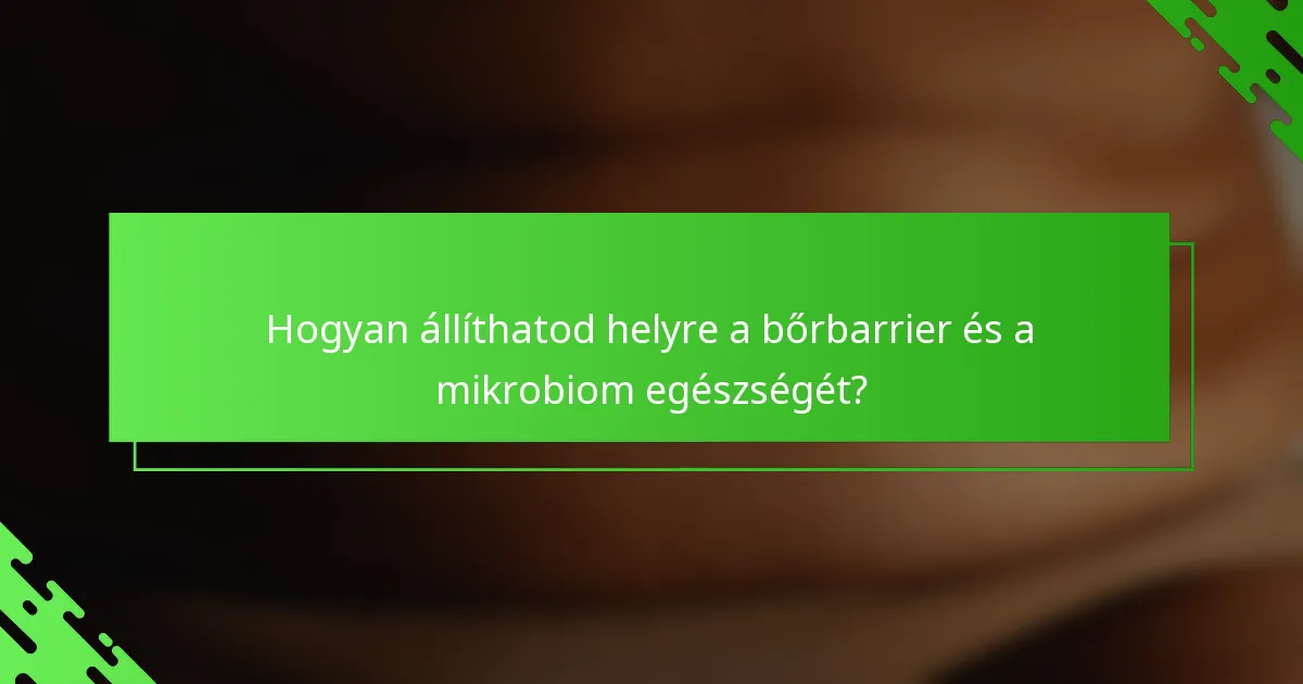 Hogyan állíthatod helyre a bőrbarrier és a mikrobiom egészségét?