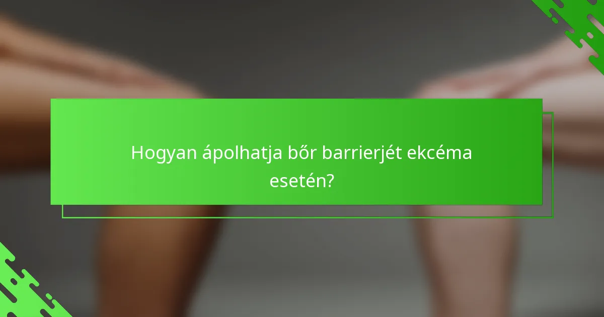 Hogyan ápolhatja bőr barrierjét ekcéma esetén?