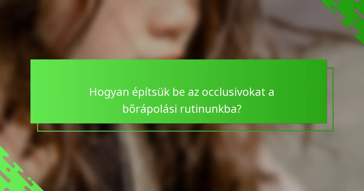 Hogyan építsük be az occlusivokat a bőrápolási rutinunkba?