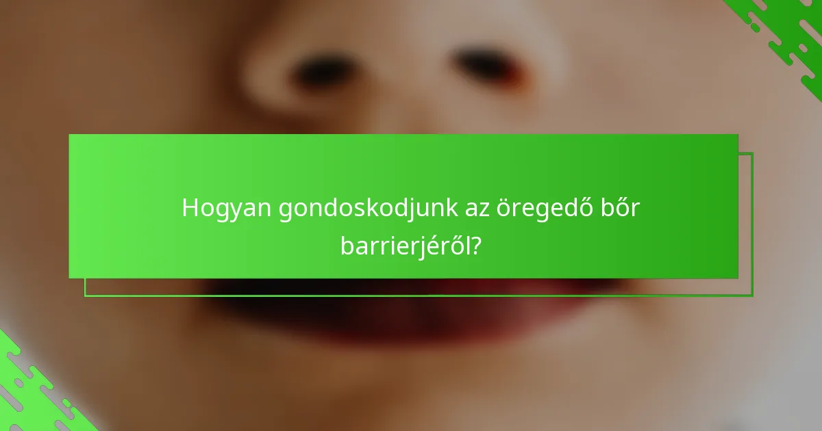 Hogyan gondoskodjunk az öregedő bőr barrierjéről?