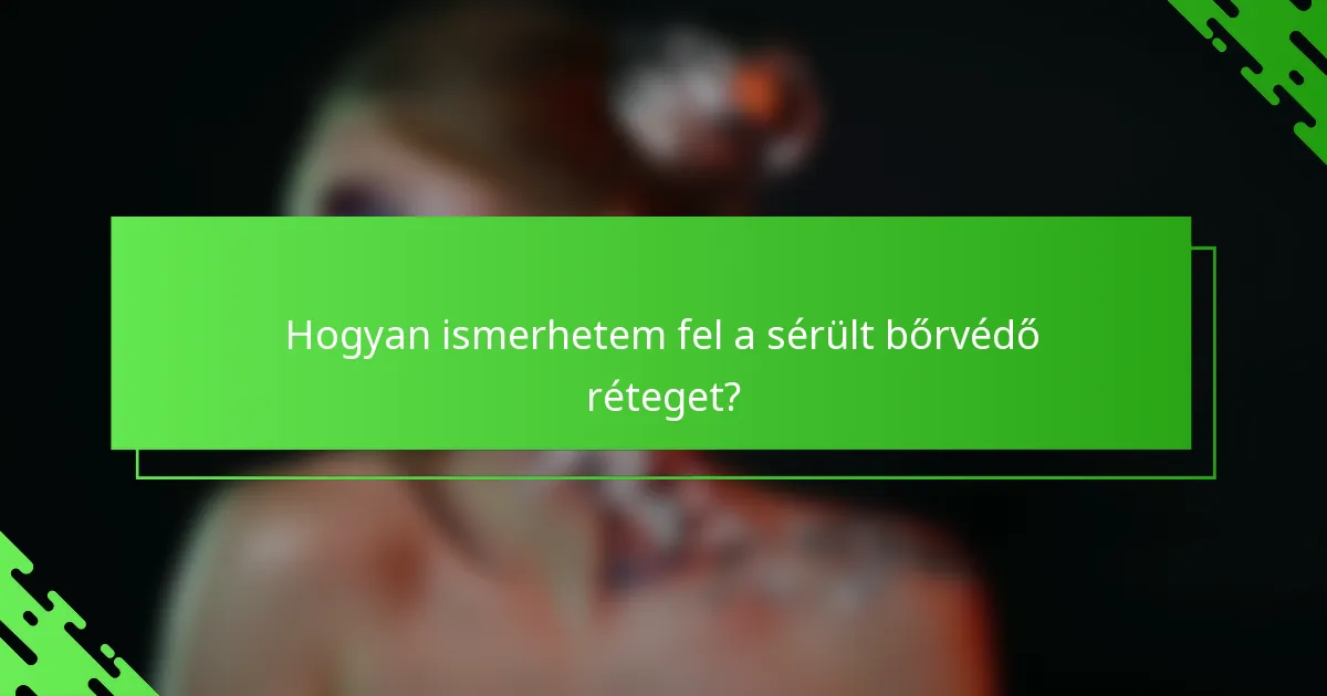Hogyan ismerhetem fel a sérült bőrvédő réteget?
