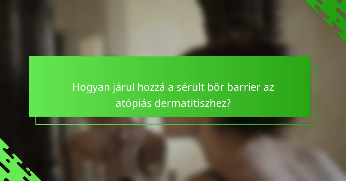 Hogyan járul hozzá a sérült bőr barrier az atópiás dermatitiszhez?