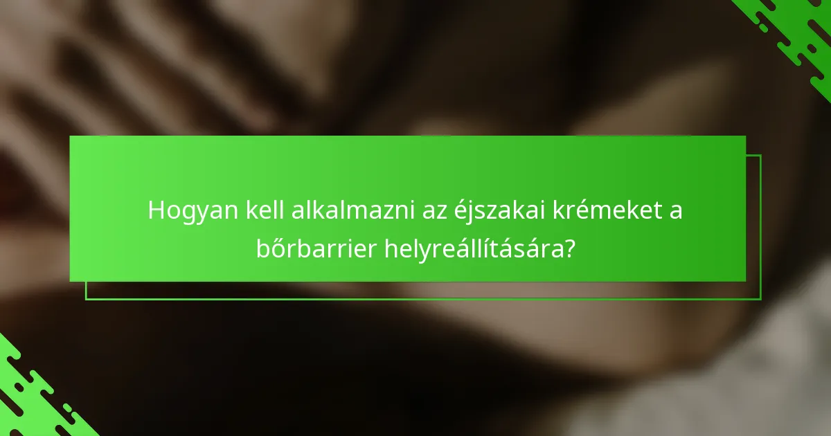 Hogyan kell alkalmazni az éjszakai krémeket a bőrbarrier helyreállítására?