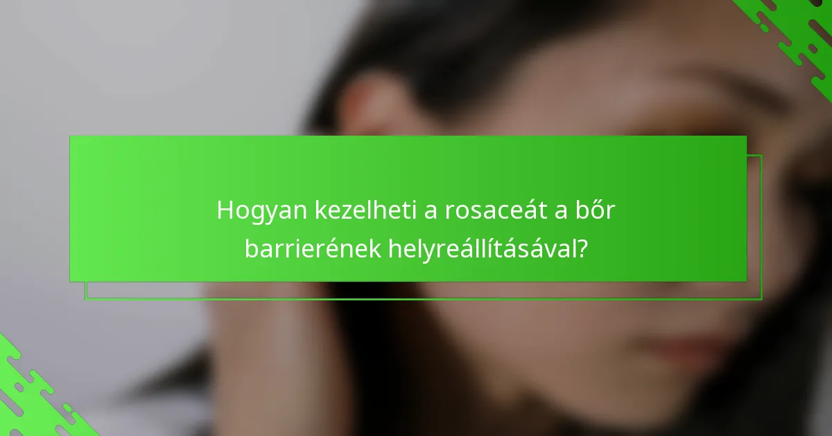Hogyan kezelheti a rosaceát a bőr barrierének helyreállításával?