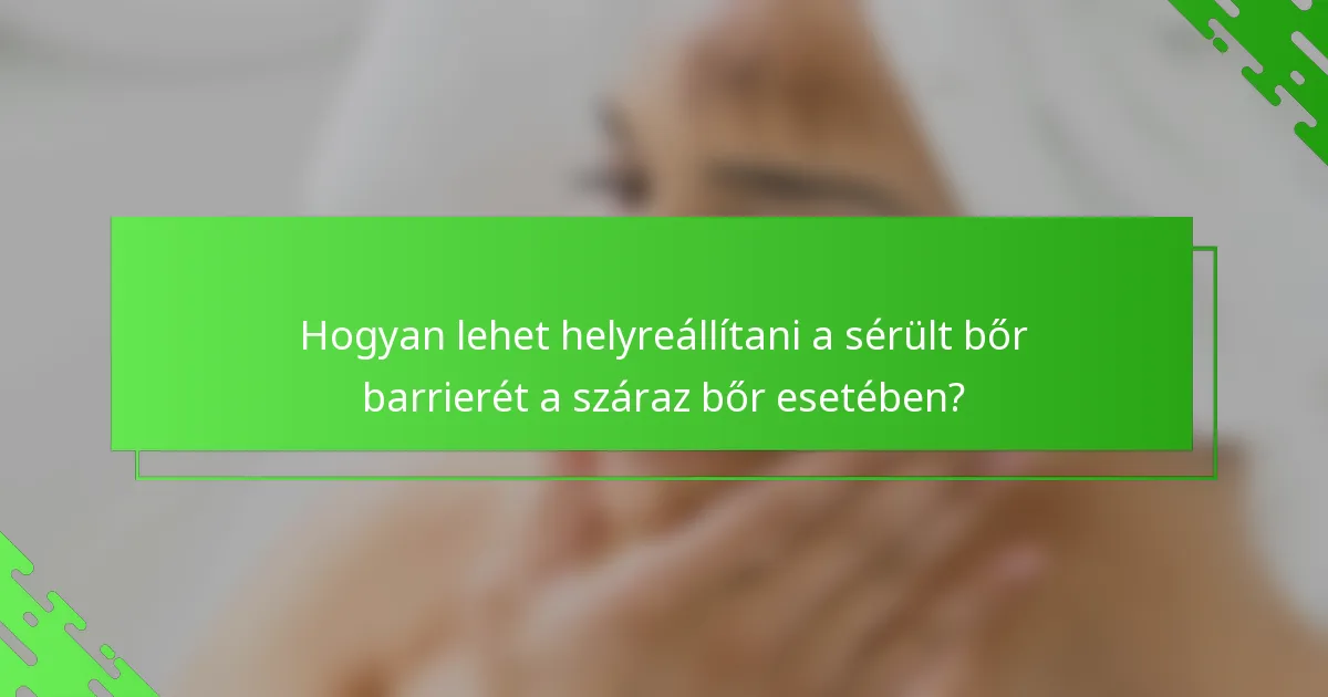 Hogyan lehet helyreállítani a sérült bőr barrierét a száraz bőr esetében?