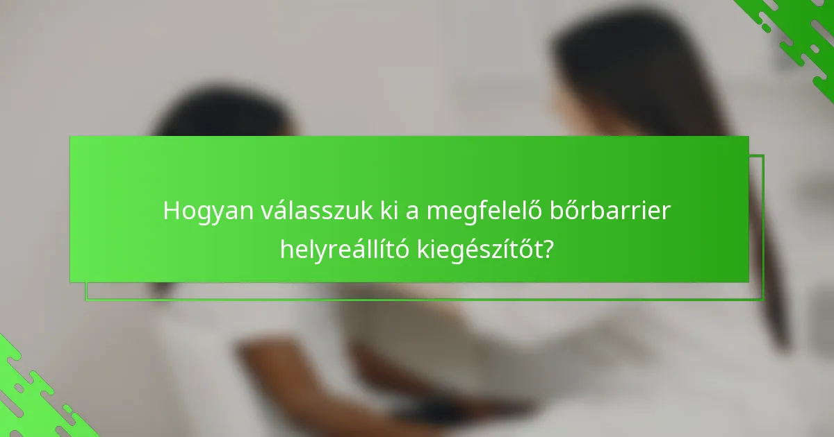 Hogyan válasszuk ki a megfelelő bőrbarrier helyreállító kiegészítőt?