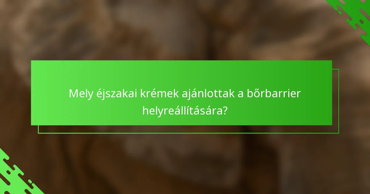 Mely éjszakai krémek ajánlottak a bőrbarrier helyreállítására?