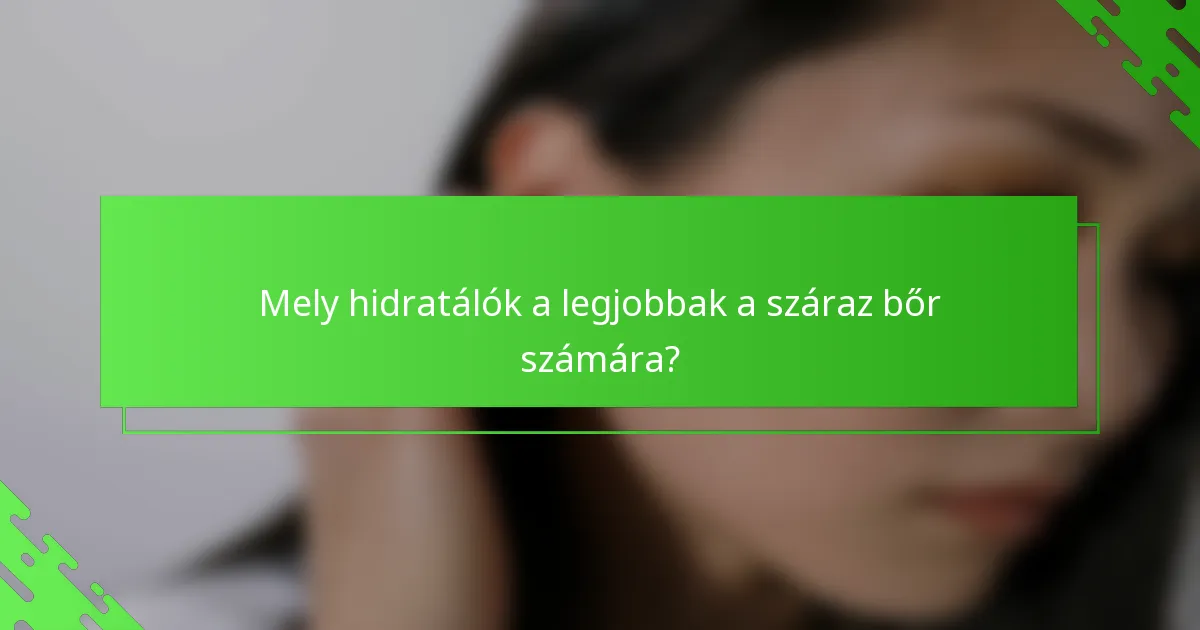 Mely hidratálók a legjobbak a száraz bőr számára?