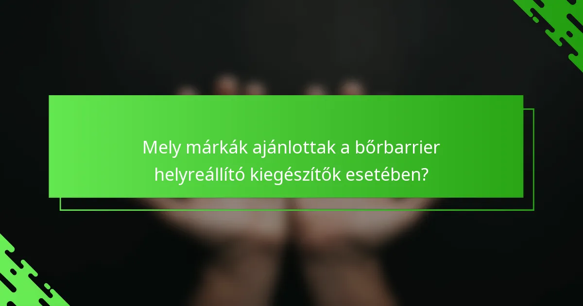 Mely márkák ajánlottak a bőrbarrier helyreállító kiegészítők esetében?
