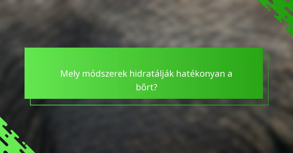 Mely módszerek hidratálják hatékonyan a bőrt?