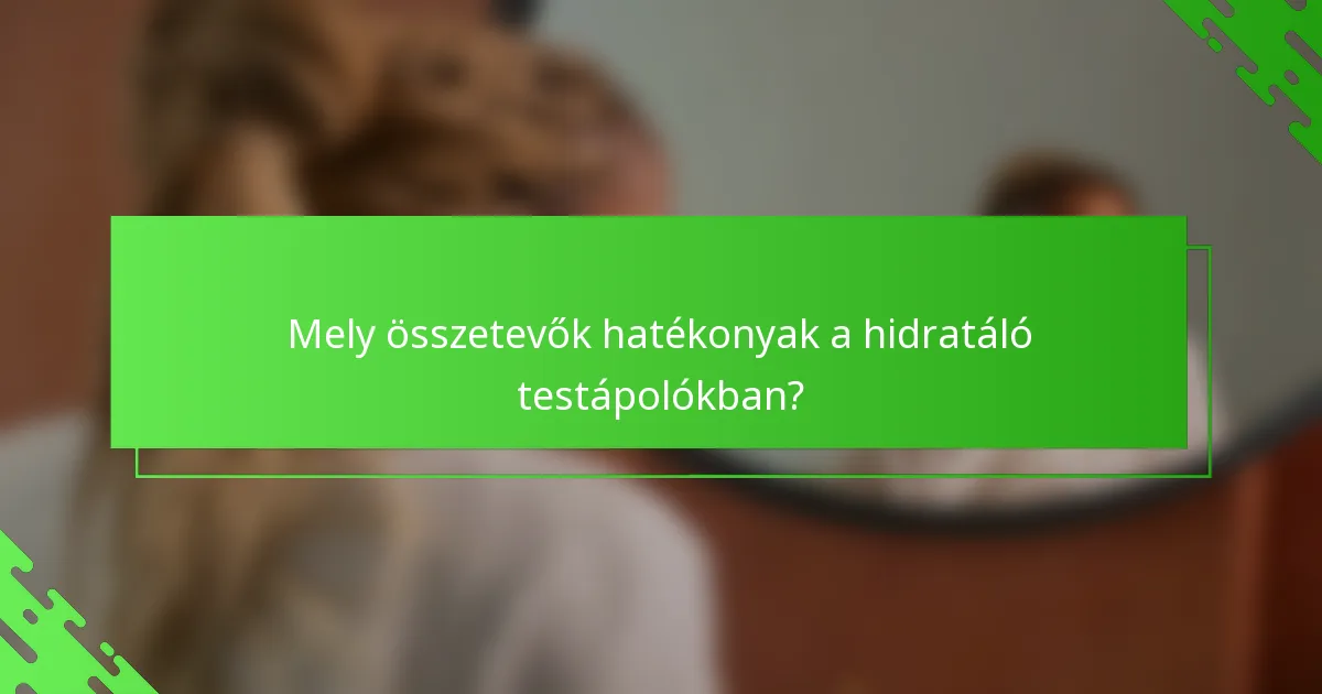 Mely összetevők hatékonyak a hidratáló testápolókban?