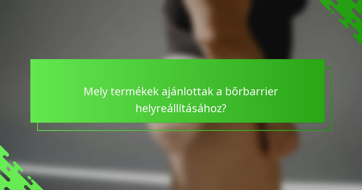 Mely termékek ajánlottak a bőrbarrier helyreállításához?