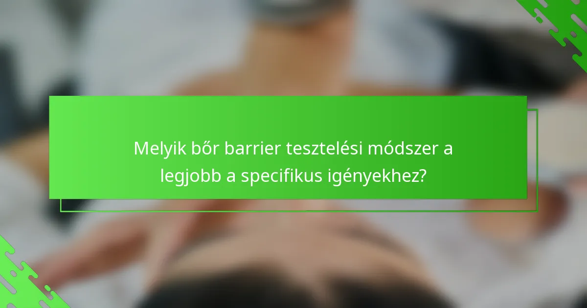 Melyik bőr barrier tesztelési módszer a legjobb a specifikus igényekhez?