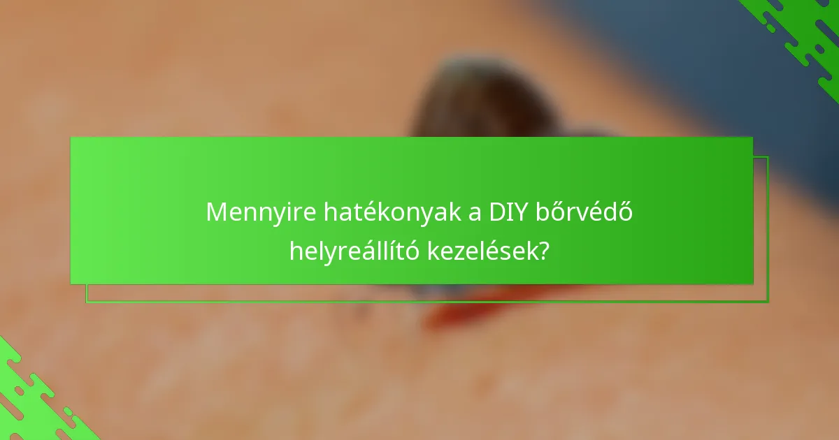 Mennyire hatékonyak a DIY bőrvédő helyreállító kezelések?