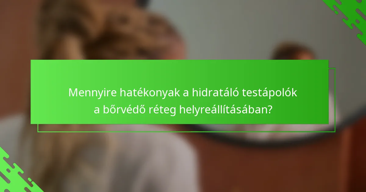 Mennyire hatékonyak a hidratáló testápolók a bőrvédő réteg helyreállításában?