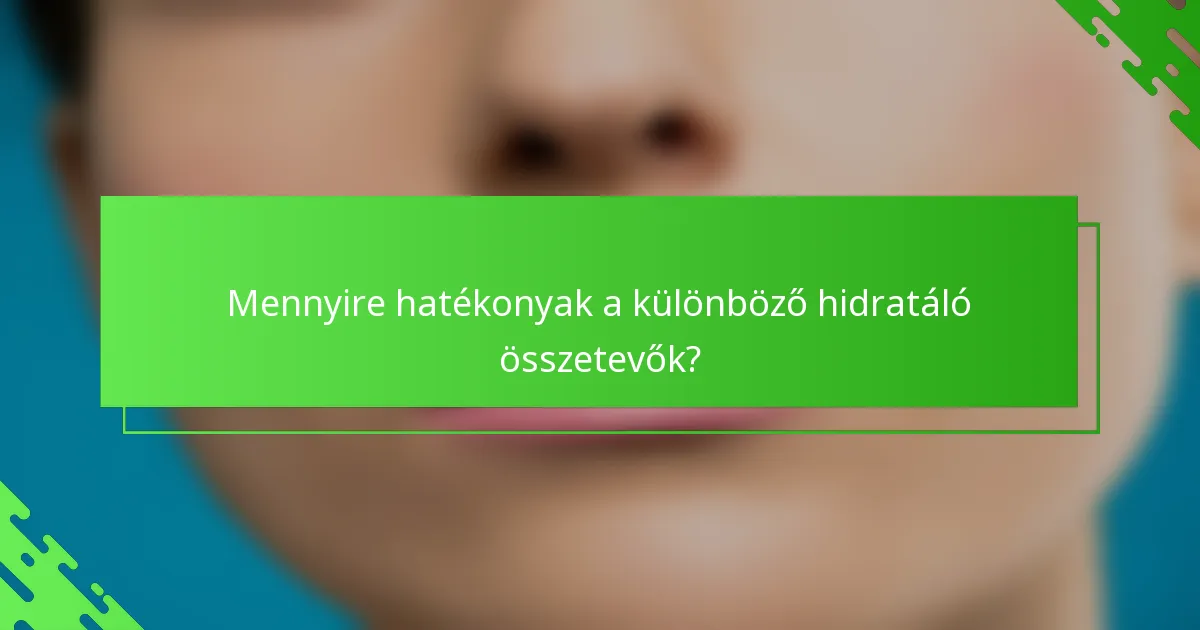 Mennyire hatékonyak a különböző hidratáló összetevők?
