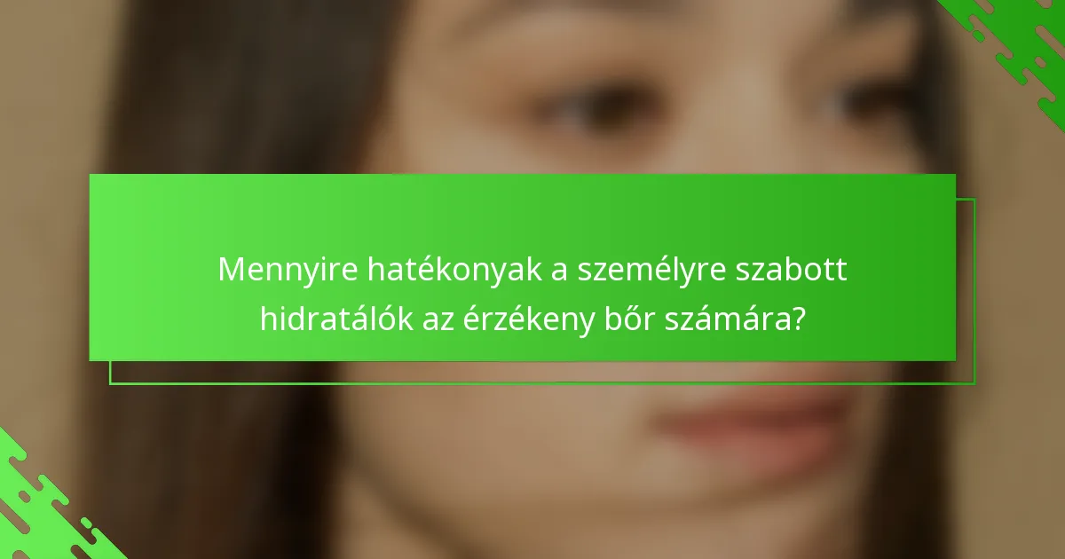 Mennyire hatékonyak a személyre szabott hidratálók az érzékeny bőr számára?