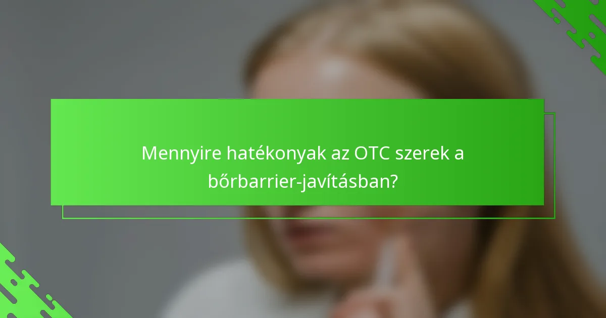 Mennyire hatékonyak az OTC szerek a bőrbarrier-javításban?