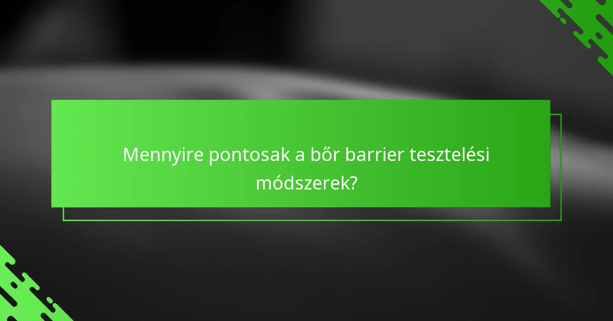 Mennyire pontosak a bőr barrier tesztelési módszerek?