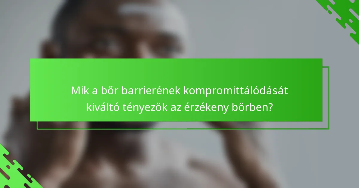 Mik a bőr barrierének kompromittálódását kiváltó tényezők az érzékeny bőrben?