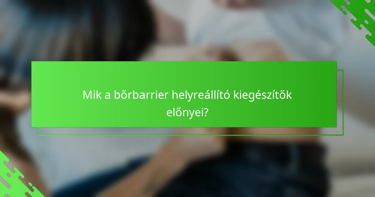 Mik a bőrbarrier helyreállító kiegészítők előnyei?