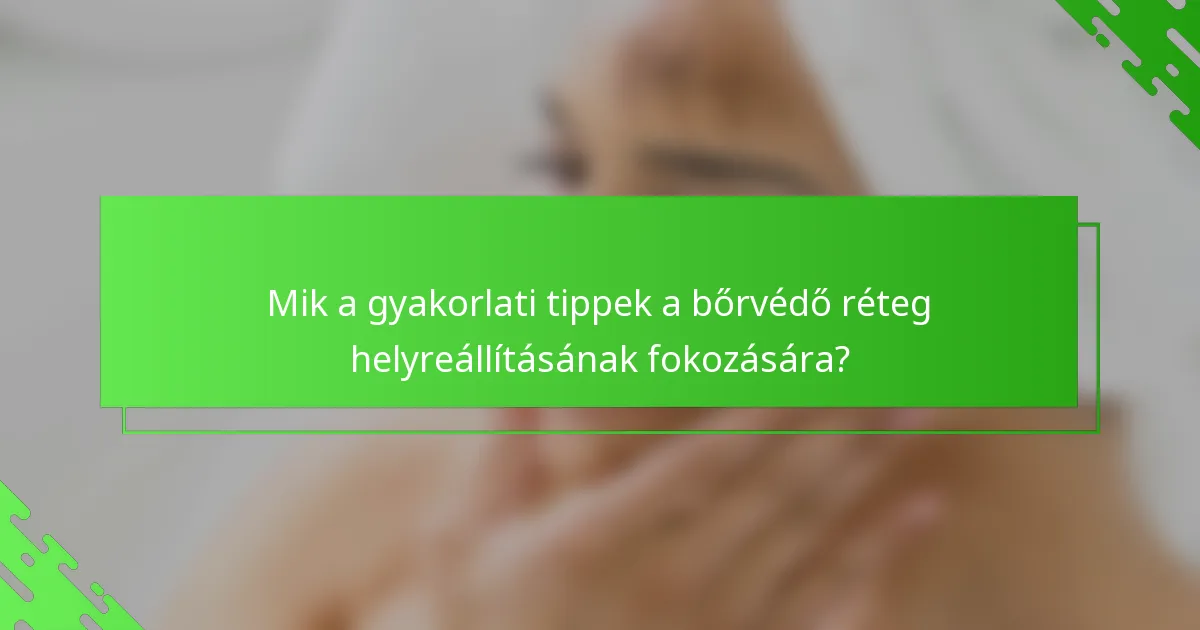 Mik a gyakorlati tippek a bőrvédő réteg helyreállításának fokozására?