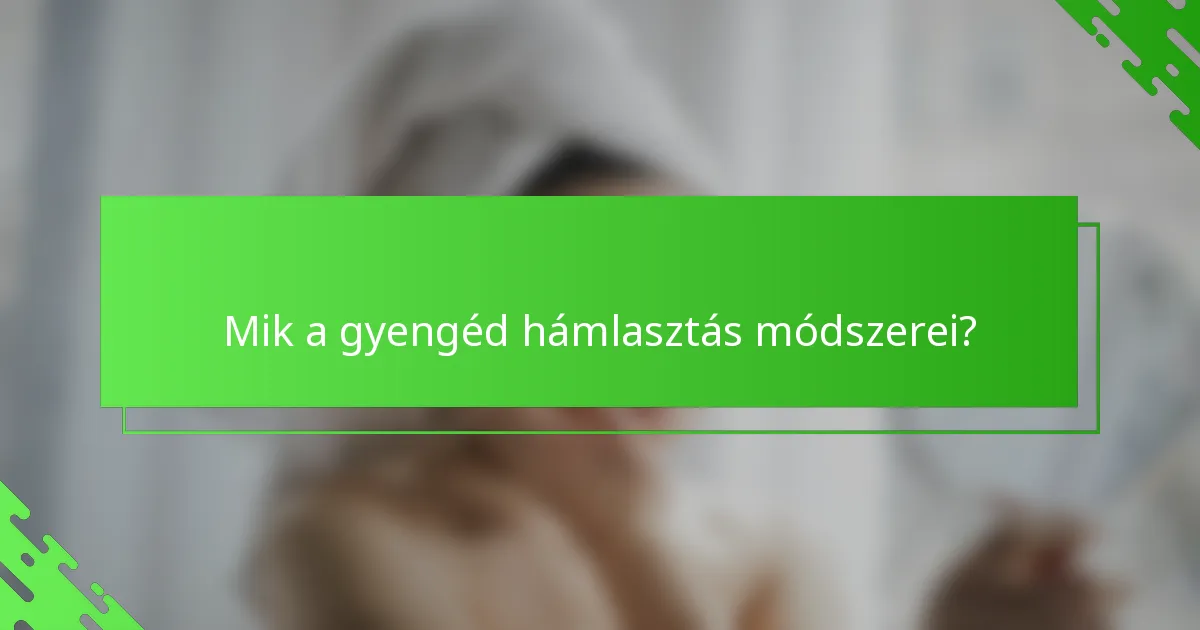 Mik a gyengéd hámlasztás módszerei?