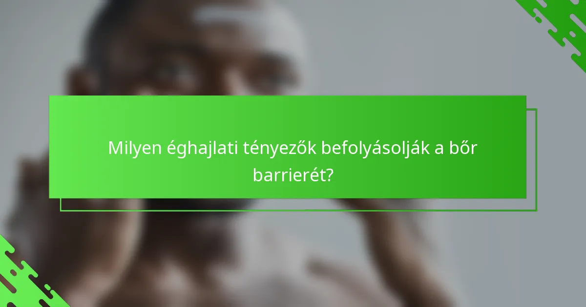 Milyen éghajlati tényezők befolyásolják a bőr barrierét?