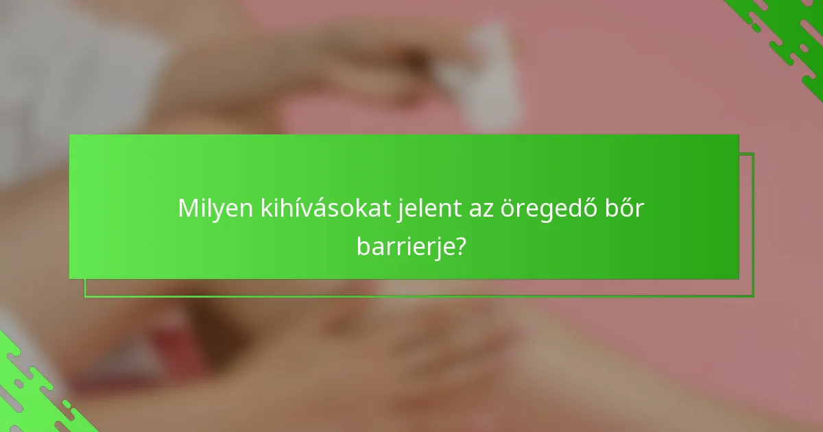 Milyen kihívásokat jelent az öregedő bőr barrierje?