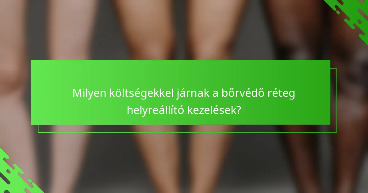 Milyen költségekkel járnak a bőrvédő réteg helyreállító kezelések?