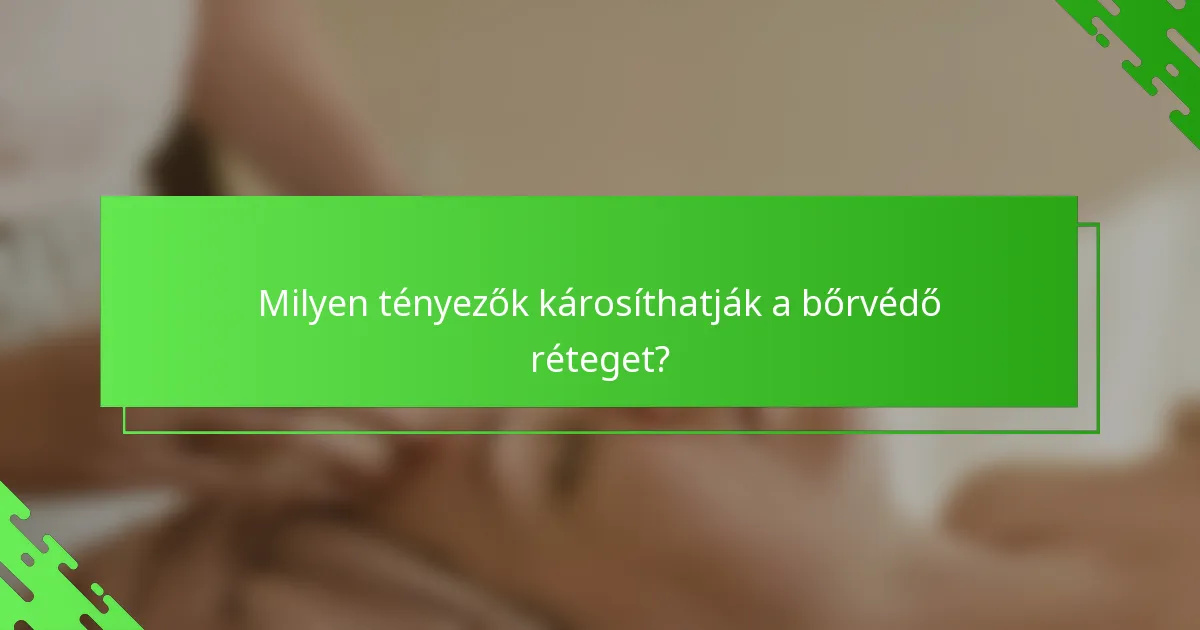Milyen tényezők károsíthatják a bőrvédő réteget?